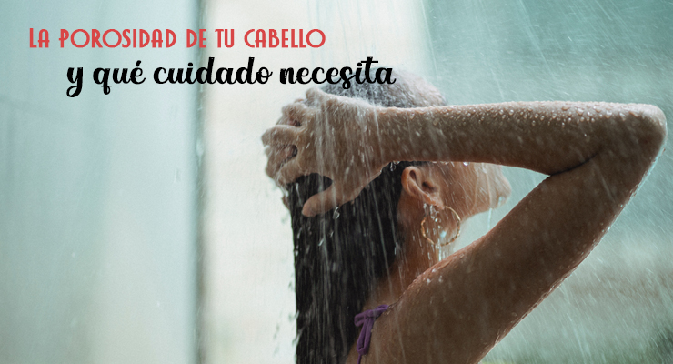 La porosidad de tu cabello y qué cuidado necesita