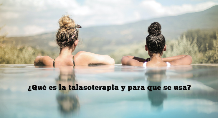 ¿Qué es la talasoterapia y para que se usa?